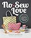 No-Sew Love: Fifty Fun Projects to Make Without a Needle and Thread by 