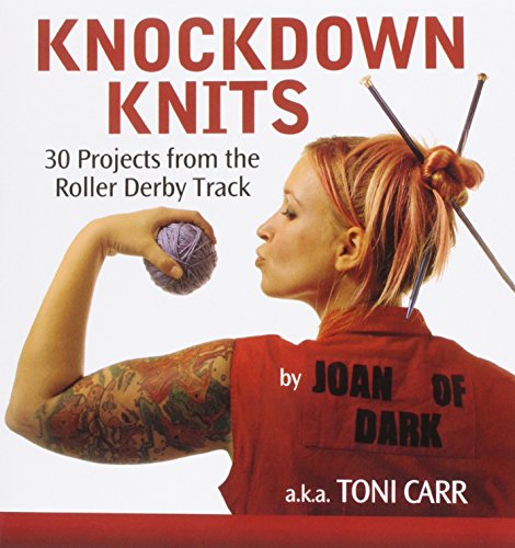 Knockdown Knits: 30 Projects from the Roller Derby Track by Toni Carr