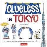 Clueless in Tokyo: An Explorer's Sketchbook of Weird and Wonderful Things in Japan by 