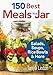 150 Best Meals in a Jar: Salads, Soups, Rice Bowls and More by