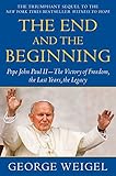 The End and the Beginning: Pope John Paul II--The Victory of Freedom, the Last Years, the Legacy