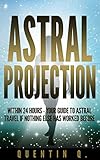 Astral Projection Within 24 Hours - Easy Guide to Astral Projection If Nothing Else Has Worked Before