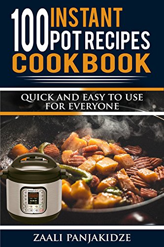 !Best 100 Instant Pot Recipes by Zaali Panjakidze: Quick and easy for everyone to use [R.A.R]