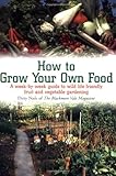 How to Grow Your Own Food: A Week-by-week Guide to Wild Life Friendly Fruit and Vegetable Gardening by