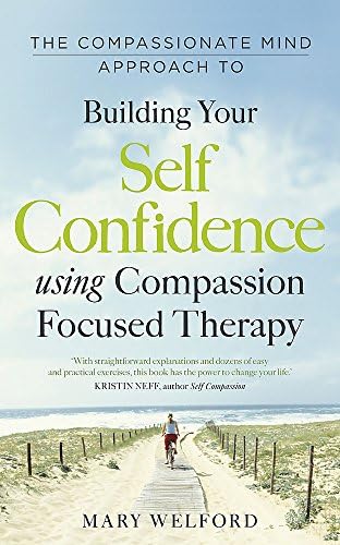The Compassionate Mind Approach to Building Self-Confidence: Series editor, Paul Gilbert (Compassion Focused Therapy)