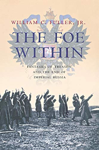 The Foe Within: Fantasies of Treason and the End of Imperial Russia by William C. Fuller