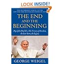 The End and the Beginning: Pope John Paul II -- The Victory of Freedom, the Last Years, the Legacy