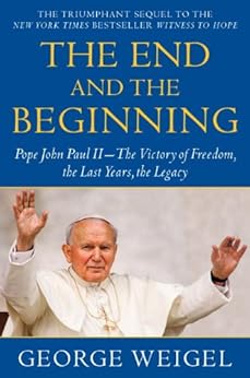 The End and the Beginning: Pope John Paul II -- The Victory of Freedom, the Last Years, the Legacy by [Weigel, George]