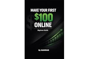 Make Your First $100 Online: A Beginner's Guide: Step-by-Step Guide to Making Money Online for Beginners