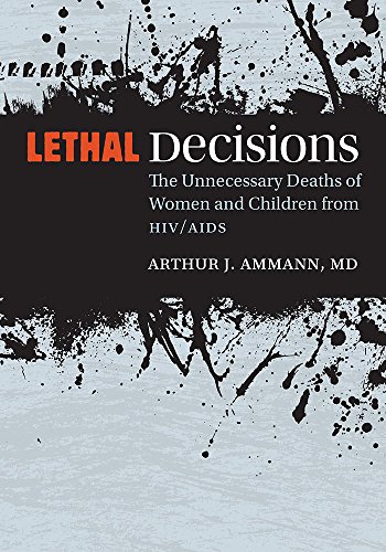 Lethal Decisions: The Unnecessary Deaths of Women and Children from HIV/AIDS Lethal Decisions: The Unnecessary Deaths of Women and Children from HIV/AIDS