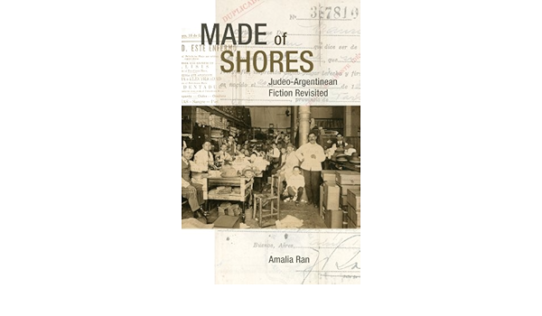 Amazon Com Made Of Shores Judeo Argentinean Fiction Revisited Ebook Ran Amalia Kindle Store