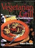 The Vegetarian Grill: 200 Recipes for Inspired Flame-Kissed Meals