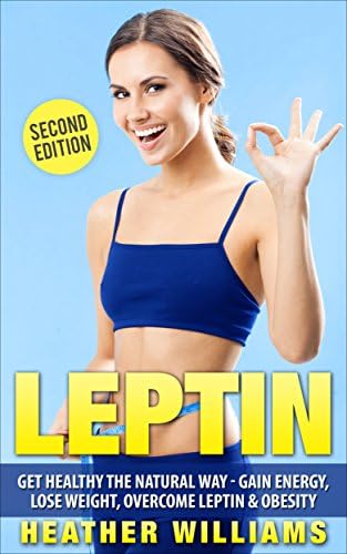 Leptin: Get Healthy The Natural Way - Gain Energy, Lose Weight, Overcome Leptin & Obesity