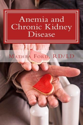Anemia and Chronic Kidney Disease: Signs, Symptoms, and Treatment for Anemia in Kidney Failure (Renal Diet HQ IQ Pre Dialysis Living Book 11)