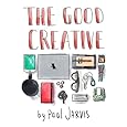 The Good Creative: 18 ways to make better art