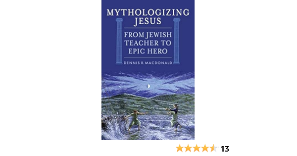 Amazon Com Mythologizing Jesus From Jewish Teacher To Epic Hero Macdonald Dennis R Books