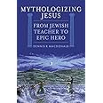Mythologizing Jesus: From Jewish Teacher to Epic Hero