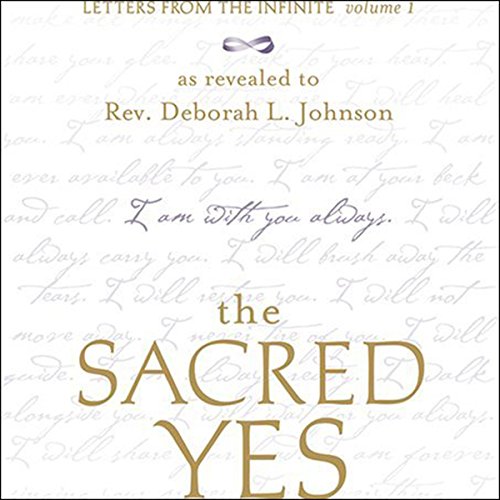 The Sacred Yes: Letters from the Infinite, Volume 1 by Deborah L. Johnson
