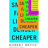 Smaller Faster Lighter Denser Cheaper: How Innovation Keeps Proving the Catastrophists Wrong