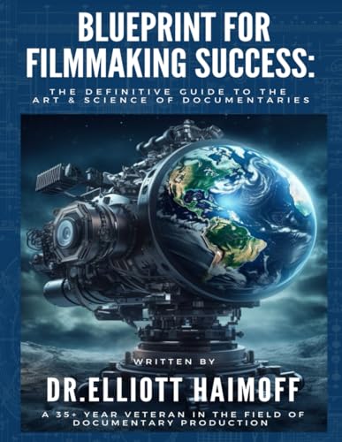 Blueprint for Filmmaking Success: The Definitive Guide to the Art and Science of Documentaries