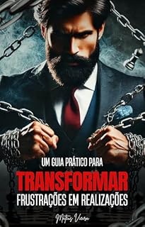 Livro 10 Passos para Enfrentar as Frustrações Diárias e Finalmente Alcançar seus Sonhos: Sinta-se no controle: guia prático para deixar as frustrações para trás e avançar em direção ao que você merece.