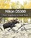 Nikon D5300: From Snapshots to Great Shots