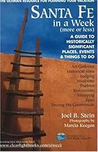 Santa Fe in a Week More or Less: Making the Most of Your Days: Lodging, Restaurants, Historical Sites, Museums, Shopping, Art Galleries, Spas, Pueblos