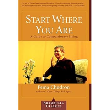 Start Where You Are: A Guide to Compassionate Living (Shambhala Classics) Start Where You Are: A Guide to Compassionate Living (Shambhala Classics)