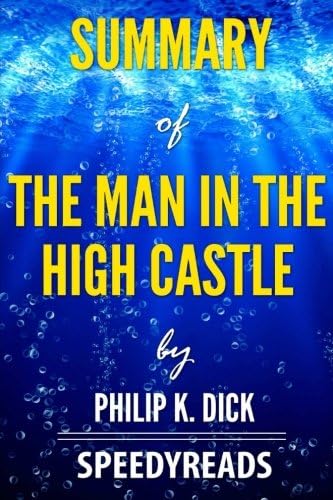 Summary of The Man In The High Castle by Philip K. Dick - Finish Entire Novel in 15 Minutes (SpeedyReads) Paperback – February 2, 2018