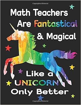 Math Teachers Are Fantastical & Magical Like A Unicorn Only Better: Teacher Appreciation Composition Notebook