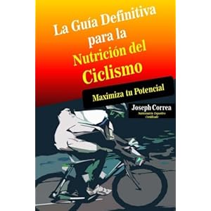 La Guia Definitiva para la Nutricion del Ciclismo: Maximiza tu Potencial (Spanish Edition)