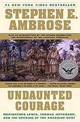 Undaunted Courage:  Meriwether Lewis, Thomas Jefferson, and the Opening of the American West