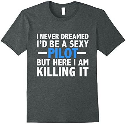 Mens Never Dreamed I'd be a Sexy Pilot Funny T-shirt Flying Gift Large Dark Heather
