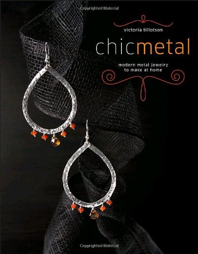 Chic Metal: Modern Metal Jewelry to Make at Home by Victoria Tillotson