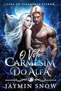 Livro O Voto Carmesim do Alfa: Um Romance de Lobisomem de Companheiros Destinados Rejeitados (Saga do Juramento Eterno Livro 2)