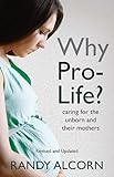 Why Pro-Life?: Caring for the Unborn and Their Mothers by Randy Alcorn