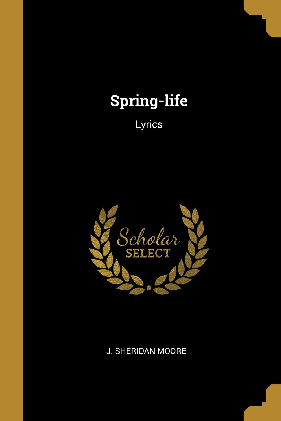 Spring Life Lyrics Moore J Sheridan Amazon Com Books Spring Life Lyrics Moore J Sheridan Amazon Com Books