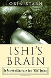 Ishi's Brain: In Search of Americas Last 