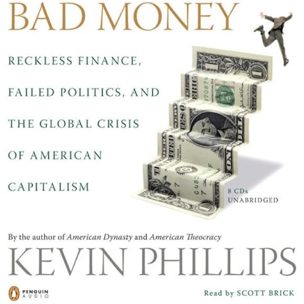 Bad Money Reckless Finance Failed Politics And The Global Crisis Ofamerican Capitalism Phillips Kevin Brick Scott Amazon Com Books