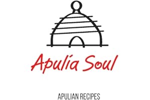 Apulia Soul - Apulian recipes: Traditional Recipes from the Heart of Southern Italy — Orecchiette, Pasticciotto, and the Auth
