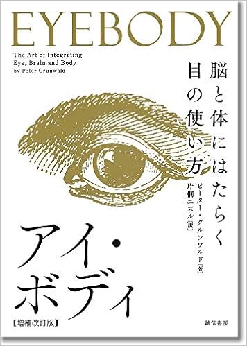 アイ ボディ 増補改訂版 脳と体にはたらく目の使い方 ピーター グルンワルド 片桐 ユズル 本 通販 Amazon