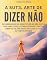 Livro A Sutil Arte de Dizer Não: Desvendando os Benefícios de Estabelecer Limites e Dizer Não. Liberte-se das Expectativas e Viva Autenticamente