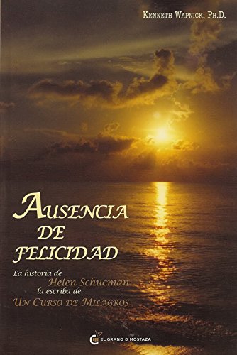 Ausencia De Felicidad La Historia De Helen Schucman La Escriba De Un Curso De Milagros Kenneth Wapnick Pdf Maabusirob