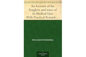 An Account of the Foxglove and some of its Medical Uses With Practical Remarks on Dropsy and Other Diseases