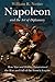Napoleon and the Art of Diplomacy: How War and Hubris Determined the Rise and Fall of the French Emp by William R. Nester
