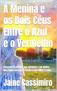 Livro A Menina e os Dois Céus Entre o Azul e o Vermelho: A jornada da menina que aprendeu a ser inteira - Uma fábula para mães lerem a seus filhos à noite