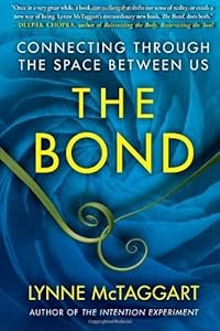 The Bond: Connecting Through the Space Between Us by Lynne McTaggart (2011-04-19)