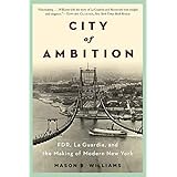 City of Ambition: FDR, LaGuardia, and the Making of Modern New York
