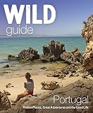 Wild Guide Portugal: Hidden places, great adventures & the good life (Wild Guides) by