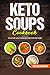 KETO SOUPS COOKBOOK; HIGH FAT LOW CARB RECIPES FOR FAT LOSS by SHAHRUKH AKHTAR